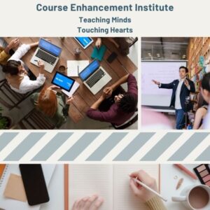 Banner for the Course Enhancement Institute with the text ‘Teaching Minds, Touching Hearts.’ Images show faculty collaborating around laptops at a table, an instructor presenting to a classroom, and hands writing in a notebook, representing reflective, formation-centered teaching.