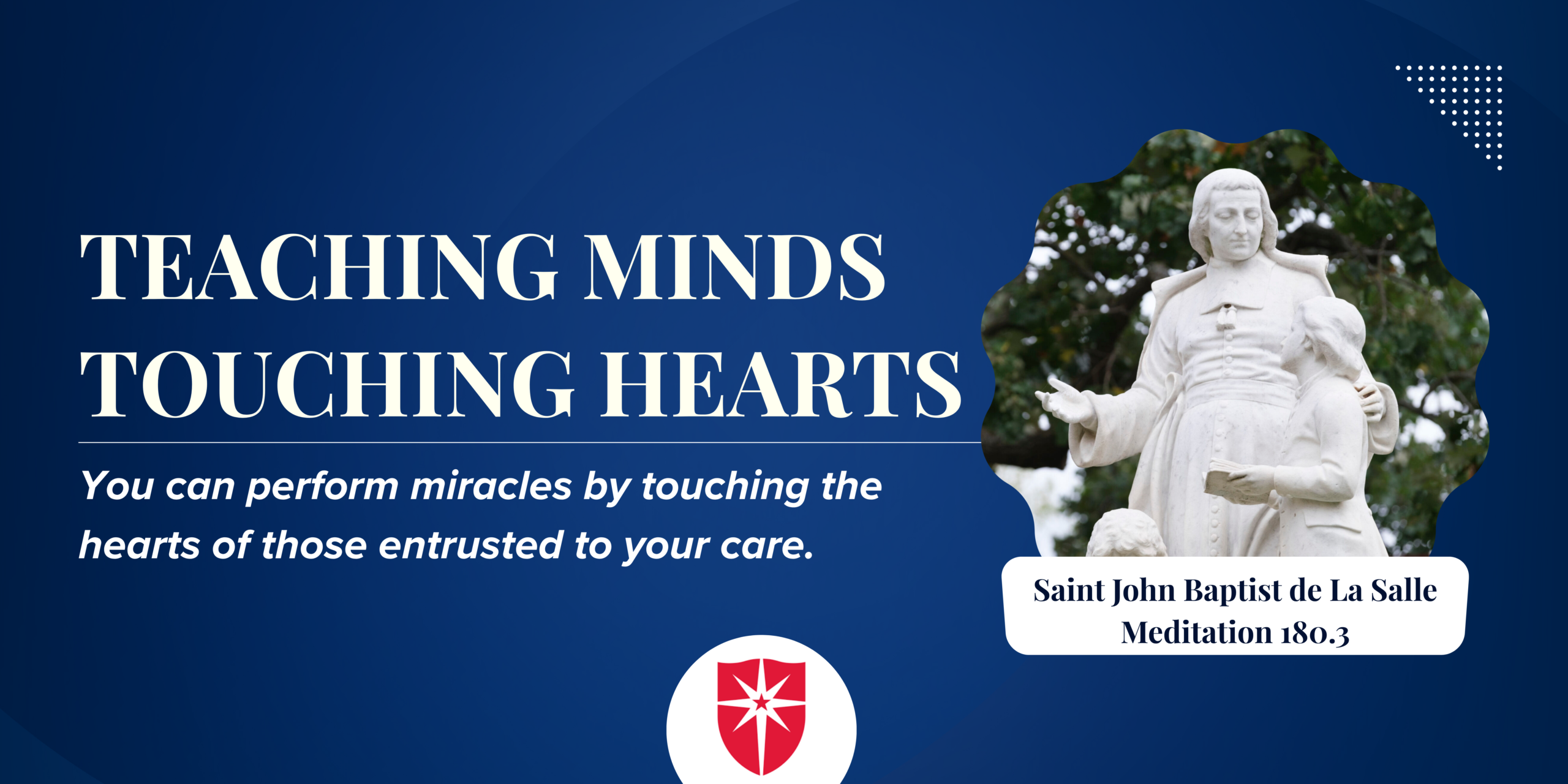Promotional graphic for the “Teaching Minds, Touching Hearts” faculty development series. The image features Saint John Baptist de La Salle with a child and the quote, “You can perform miracles by touching the hearts of those entrusted to your care” (Meditation 180.3), emphasizing the Lasallian commitment to caring for students.