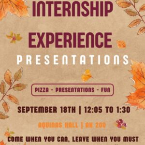 Internship experience presentation event poster. Takes place Friday, Sept 18, from 12:05-1:30pm in Aquinas 200.  Pizza provided
